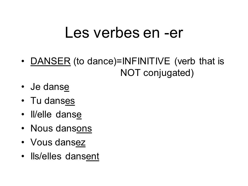Les verbes en -er DANSER (to dance)=INFINITIVE (verb that is NOT conjugated) Je danse. Tu danses.
