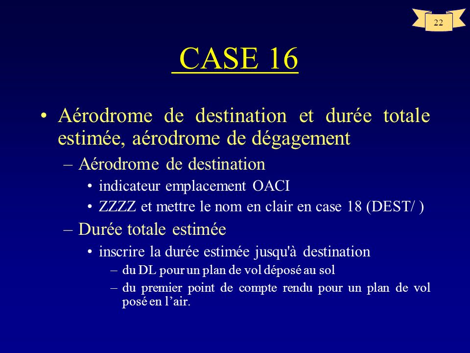 CASE 16 Aérodrome de destination et durée totale estimée, aérodrome de dégagement. Aérodrome de destination.