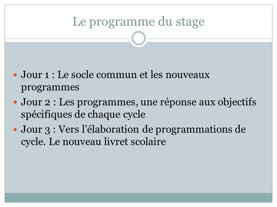 Le programme du stage Jour 1 : Le socle commun et les nouveaux programmes.