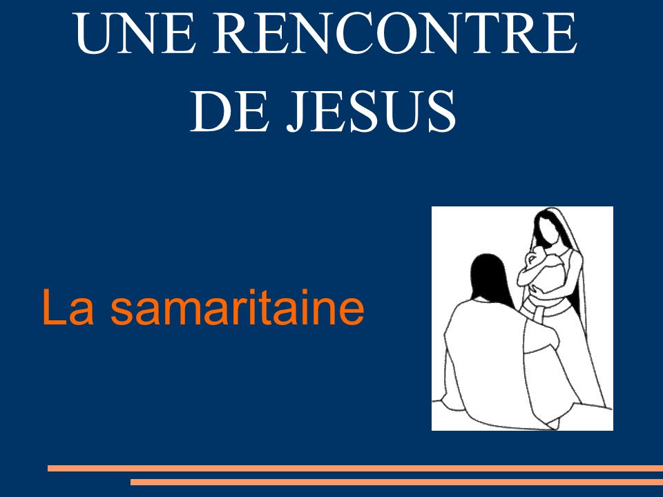 UNE RENCONTRE DE JESUS La samaritaine Toi