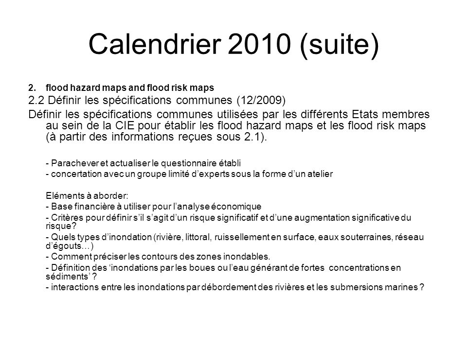 Calendrier 2010 (suite) 2. flood hazard maps and flood risk maps. 2.2 Définir les spécifications communes (12/2009)