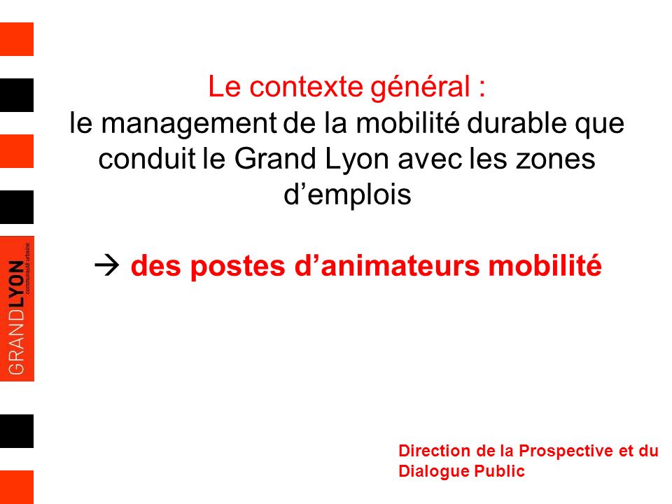 Le contexte général : le management de la mobilité durable que conduit le Grand Lyon avec les zones d’emplois  des postes d’animateurs mobilité