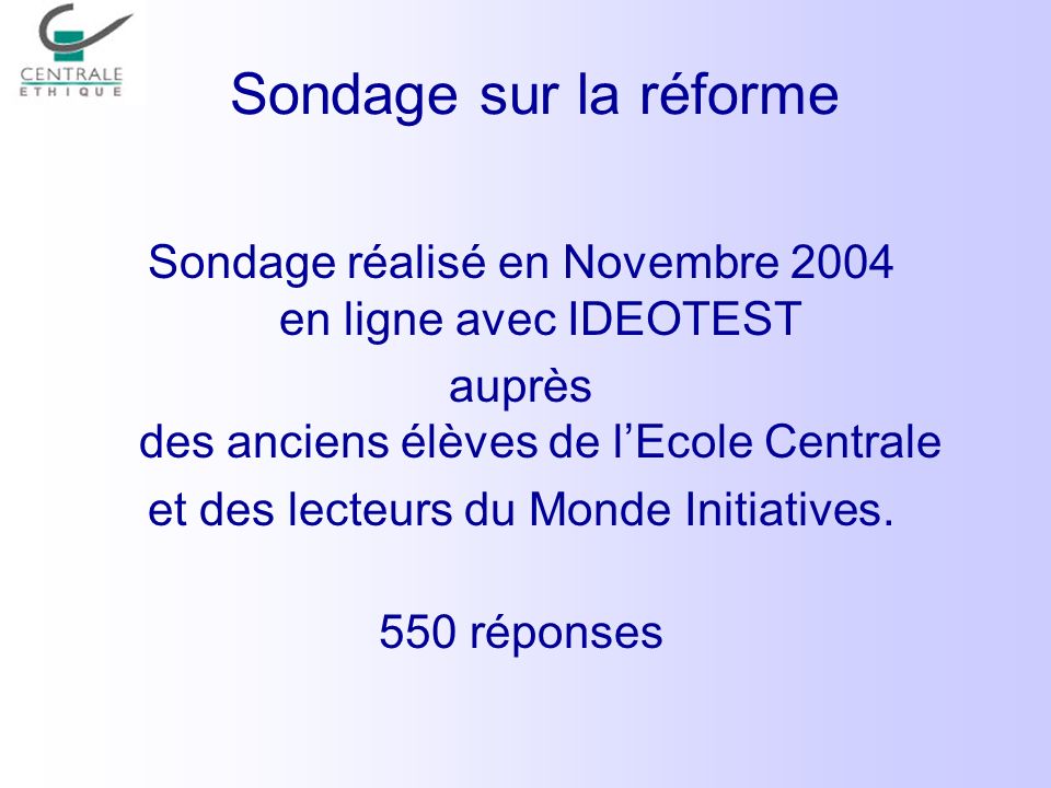 Sondage sur la réforme Sondage réalisé en Novembre 2004 en ligne avec IDEOTEST. auprès des anciens élèves de l’Ecole Centrale.