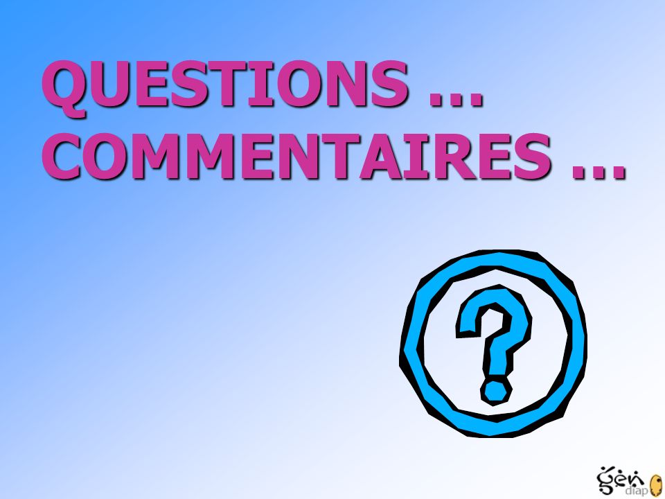 QUESTIONS … COMMENTAIRES …
