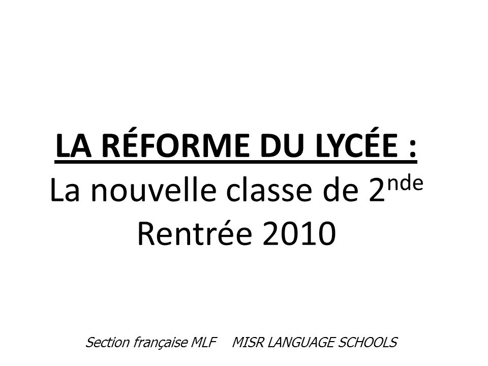 LA RÉFORME DU LYCÉE : La nouvelle classe de 2nde Rentrée 2010
