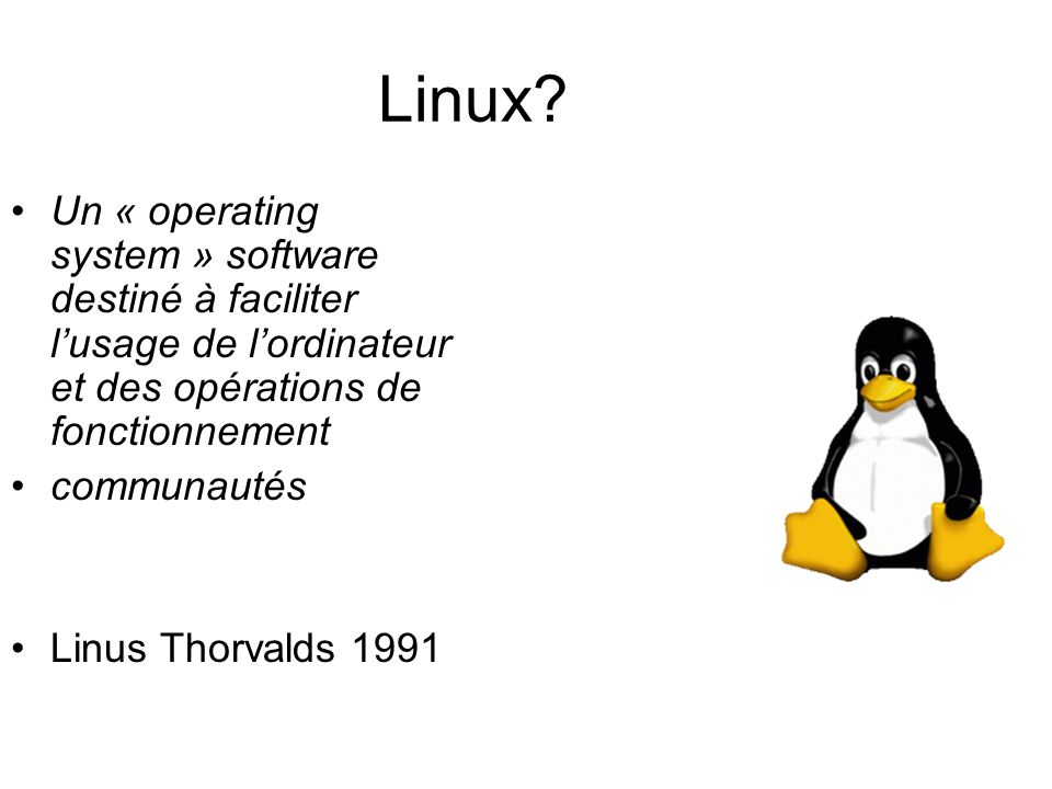 Linux Un « operating system » software destiné à faciliter l’usage de l’ordinateur et des opérations de fonctionnement.