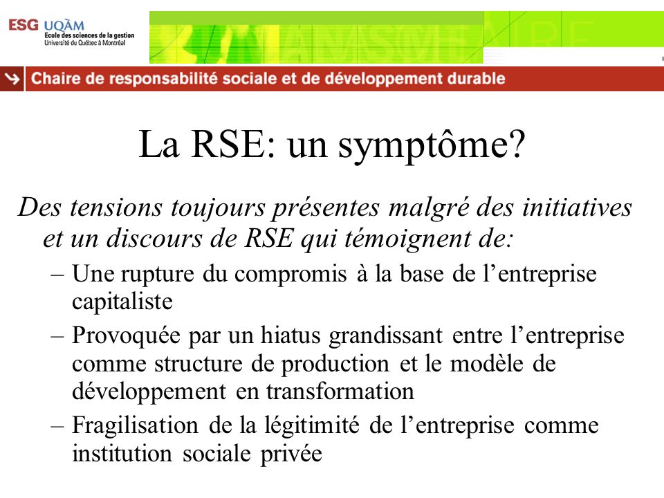 La RSE: un symptôme Des tensions toujours présentes malgré des initiatives et un discours de RSE qui témoignent de: