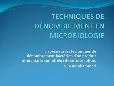 Exposé sur les techniques de dénombrement bactérien d’un produit alimentaire sur milieux de culture solide. S.Benmohammed.